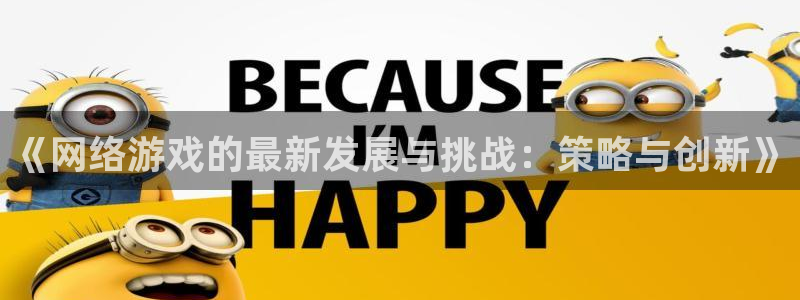 欧博官网合作上分：《网络游戏的最新发展与挑战：策略与创新》